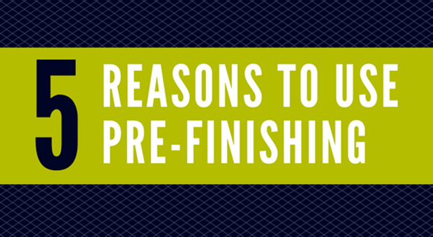 5 Reasons to Use Pre-Finishing